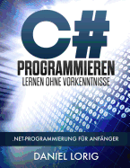 C# Programmieren Lernen Ohne Vorkenntnisse: .Net-Programmierung Fur Anfanger