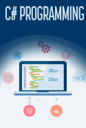 C# Programming: A Step-By-Step Guide to Programming in C#