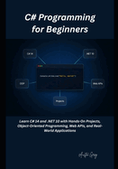 C# Programming for Beginners: Learn C# 14 and .NET 10 with Hands-On Projects, Object-Oriented Programming, Web APIs, and Real-World Applications