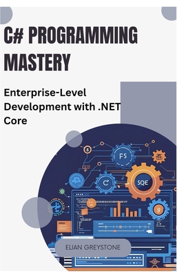 C# Programming Mastery: Enterprise-Level Development with .NET Core - Greystone, Elian