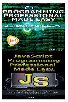 C++ Programming Professional Made Easy & JavaScript Professional Programming Made Easy - Key, Sam