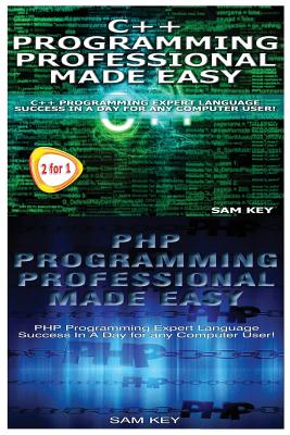 C++ Programming Professional Made Easy & PHP Programming Professional Made Easy - Key, Sam