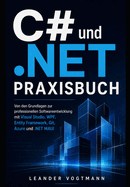C# und .NET Praxisbuch: Von den Grundlagen bis zur professionellen Softwareentwicklung mit Visual Studio, WPF, Entity Framework, Git, Azure und .NET MA