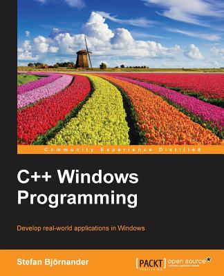 C++ Windows Programming: Develop real-world applications in Windows. - Bjornander, Stefan