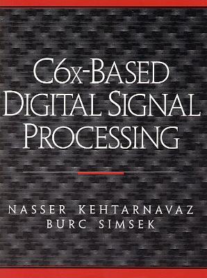 C6x Based Digital Signal Processing - Kehtarnavaz, Nasser, and Simsek, Burc