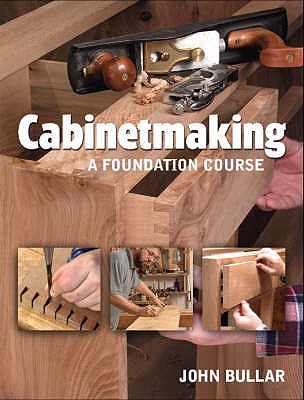 Cabinetmaking: A Foundation Course - Bullar, John