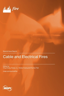 Cable and Electrical Fires - Zhang, Ying (Guest editor), and Ju, Xiaoyu (Guest editor), and Huang, Xianjia (Guest editor)