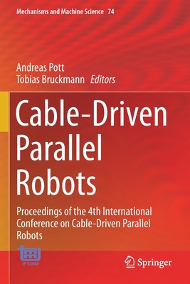 Cable-Driven Parallel Robots: Proceedings of the 4th International Conference on Cable-Driven Parallel Robots - Pott, Andreas (Editor), and Bruckmann, Tobias (Editor)