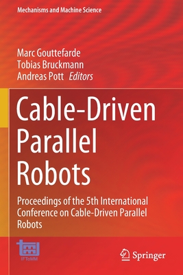 Cable-Driven Parallel Robots: Proceedings of the 5th International Conference on Cable-Driven Parallel Robots - Gouttefarde, Marc (Editor), and Bruckmann, Tobias (Editor), and Pott, Andreas (Editor)