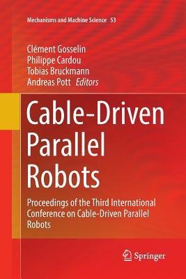Cable-Driven Parallel Robots: Proceedings of the Third International Conference on Cable-Driven Parallel Robots - Gosselin, Cl�ment (Editor), and Cardou, Philippe (Editor), and Bruckmann, Tobias (Editor)