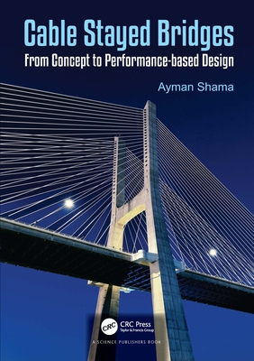 Cable Stayed Bridges: From Concept to Performance-Based Design - Shama, Ayman