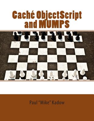 Cach� ObjectScript and MUMPS: Technical Learning Manual - Bradney, Paul (Editor), and Kadow, Paul Mike