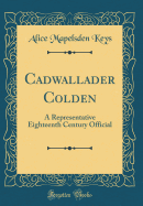Cadwallader Colden: A Representative Eighteenth Century Official (Classic Reprint)