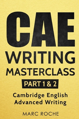 CAE Writing Masterclass (Parts 1 & 2) Cambridge English Advanced Writing - Roche, Marc