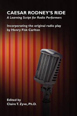 Caesar Rodney's Ride: A Learning Script for Radio Performers - Carlton, Henry Fisk, and Zyve, Claire T (Editor)