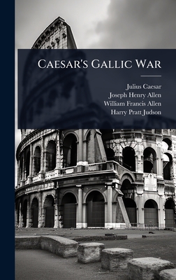 Caesar's Gallic War - Caesar, Julius, and Joseph Henry Allen (Creator), and William Francis Allen (Creator)