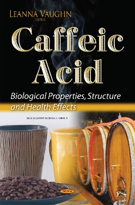 Caffeic Acid: Biological Properties, Structure & Health Effects - Vaughn, Leanna (Editor)