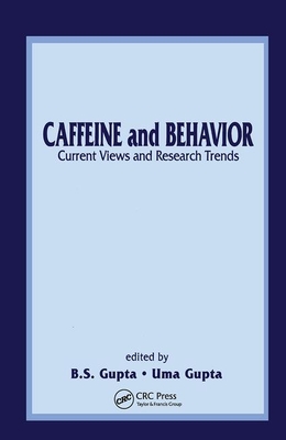 Caffeine and Behavior: Current Views & Research Trends: Current Views and Research Trends - Gupta, B S (Editor), and Gupta, Uma (Editor)