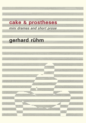 Cake & Prostheses: mini dramas and short prose - Ruhm, Gerhard, and Booth, Alexander (Translated by)