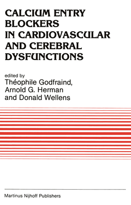 Calcium Entry Blockers in Cardiovascular and Cerebral Dysfunctions - Godfraind, T (Editor), and Herman, A G (Editor), and Wellens, D (Editor)