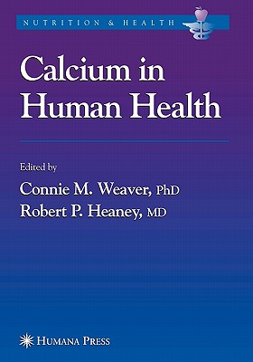 Calcium in Human Health - Weaver, Connie M. (Editor), and Heaney, Robert P. (Editor)