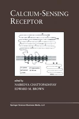 Calcium-Sensing Receptor - Chattopadhyay, Naibedya (Editor), and Brown, Edward M (Editor)