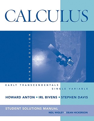 Calculus Early Transcendentals Single Variable, Student Solutions Manual - Anton, Howard, and Bivens, Irl, and Davis, Stephen