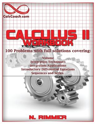 Calculus II Workbook 100 Problems with full solutions - Rimmer, Nakia
