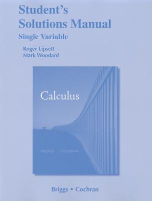 Calculus, Student's Solutions Manual Single Variable - Lipsett, Roger, and Woodard, Mark, and Briggs, William