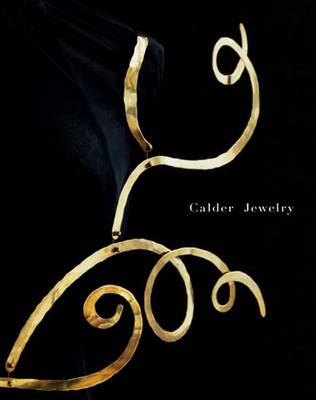 Calder Jewelry - Calder, Alexander, and Rower, Alexander S C (Editor), and Rosenthal, Mark (Contributions by)