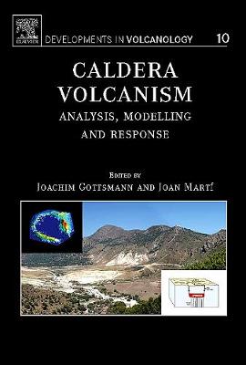 Caldera Volcanism: Analysis, Modelling and Response Volume 10 - Gottsmann, Joachim (Editor), and Marti, Joan (Editor)