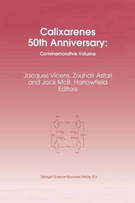 Calixarenes 50th Anniversary: Commemorative Issue - Vicens, Jacques (Editor), and Asfari, M.-Z. (Editor), and Harrowfield, J. (Editor)