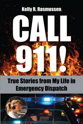 Call 911!: True Stories from My Life in Emergency Dispatch - Rasmussen, Kelly R