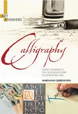 Calligraphy: Expert Answers to the Questions Every Calligrapher Asks - Grebenstein, Maryanne (Editor)