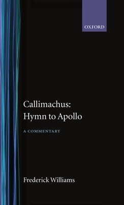 Callimachus' Hymn to Apollo: A Commentary - Williams, Frederick (Editor), and Callimachus