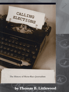 Calling Elections: The History of Horse-Race Journalism