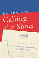 Calling the Shots: The President, Executive Orders, and Public Policy
