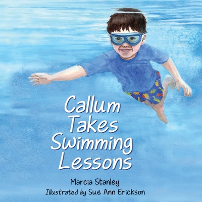 Callum Takes Swimming Lessons - Erickson, Sue Ann (Illustrator), and Stanley, Marcia