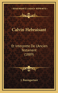 Calvin Hebraisant: Et Interprete de L'Ancien Testament (1889)