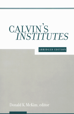 Calvin's Institutes: Abridged Edition - McKim, Donald K (Editor)
