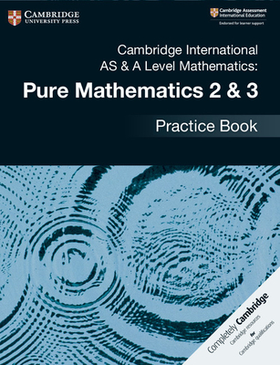 Cambridge International AS & A Level Mathematics: Pure Mathematics 2 & 3 Practice Book - 