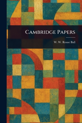 Cambridge Papers - Ball, W W Rouse (Walter William Rou