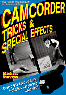 Camcorder Tricks and Special Effects: Over 40 Fun, Easy Tricks Anyone Can Do!