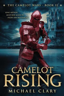 Camelot Rising: The Camelot Wars (Book Two) - Clary, Michael