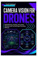 Camera Vision for Drones: Build Detection, Tracking, and Landing Workflows with Practical Image-Processing Methods