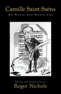 Camille Saint-Sa?ns: On Music and Musicians