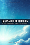 Caminando Bajo la Unci?n: El Poder del Esp?ritu para Cumplir el Llamado de Dios