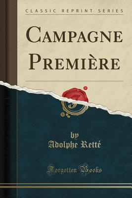 Campagne Premiere (Classic Reprint) - Rette, Adolphe