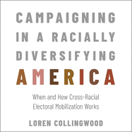 Campaigning in a Racially Diversifying America: When and How Cross-Racial Electoral Mobilization Works
