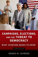 Campaigns, Elections, and the Threat to Democracy: What Everyone Needs to Know�